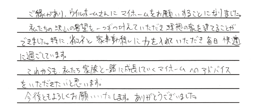 私たちの沢山の要望を一つずつ叶えていただき、理想の家を建てられました